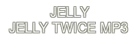jelly jelly twice mp3 - 888SLOT